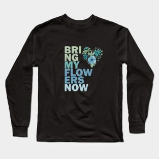 Bring my flowers now Long Sleeve T-Shirt